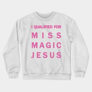 I qualified for Miss Magic Jesus Crewneck Sweatshirt